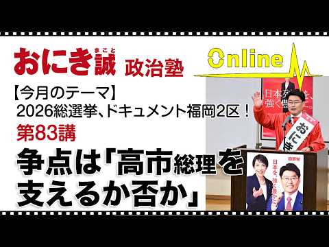 第83講 争点は「高市総理を支えるか否か」【2026総選挙、ドキュメント福岡2区！】