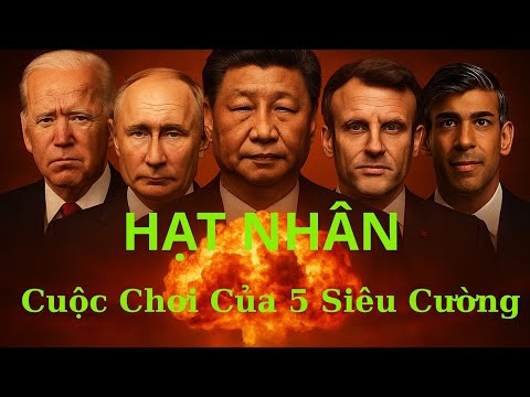 Thế Giới Trong Tay 5 Cường Quốc – Cán Cân Quyền Lực Hạt Nhân Toàn Cầu