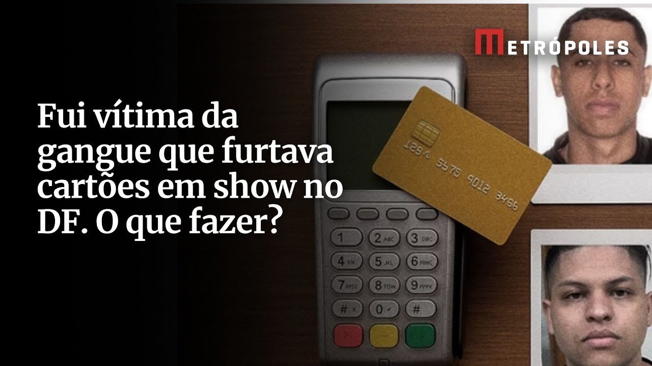 Fui vítima da gangue que furtava cartões em show no DF O que fazer