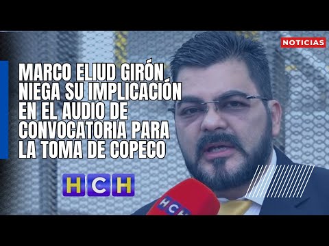 Marco Eliud Girón desmiente tener que ver con audio de convocatoria para toma de Copeco