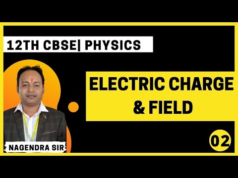 12th || Electric Charge & field || Lec 02|| Physics || By Nagendra Sir