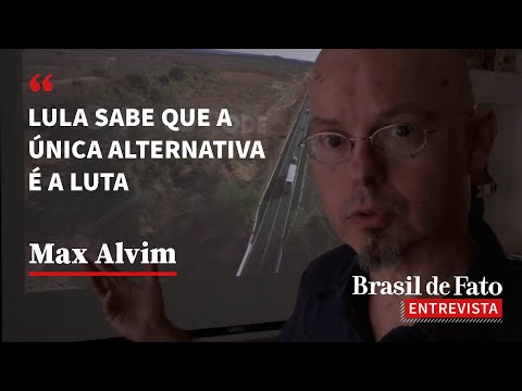 Lula sabe que a única alternativa para o povo brasileiro é a luta, diz Max Alvim | BdF Entrevista