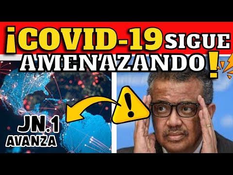 ¡ALERTA!  CIENTÍFICOS CONFIRMAN QUE COVID-19 SIGUE SIENDO UNA AMENAZA - JN.1 AVANZA DE MANERA GLOBAL