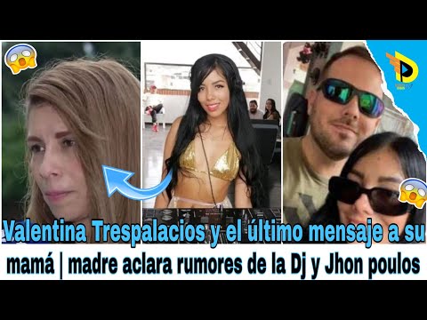 Valentina Trespalacios y el último mensaje a su mamá | madre aclara rumores de la Dj y Jhon poulos