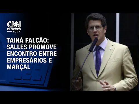 Tainá Falcão: Salles promove encontro entre empresários e Marçal | BASTIDORES CNN