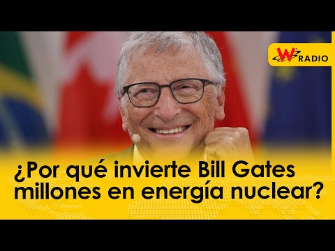 ¿Por qué invierte Bill Gates millones en energía nuclear?