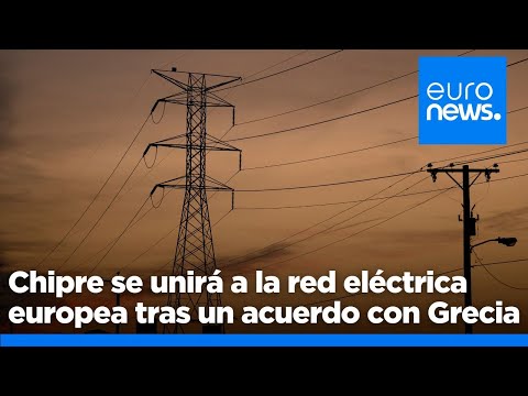 Chipre se unirá a la red eléctrica europea tras el acuerdo interestatal con Grecia