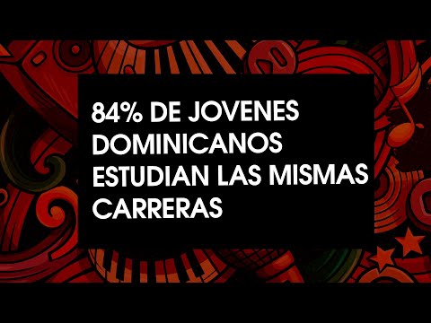 84% DE JOVENES DOMINICANOS ESTUDIAN LAS MISMAS CARRERAS