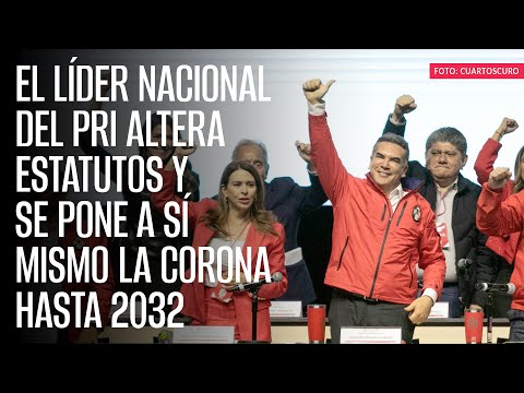 El líder nacional del PRI altera estatutos y se pone a sí mismo la corona hasta 2032