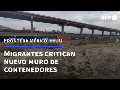 Migrantes critican nuevo muro de contenedores en frontera México-EEUU | AFP