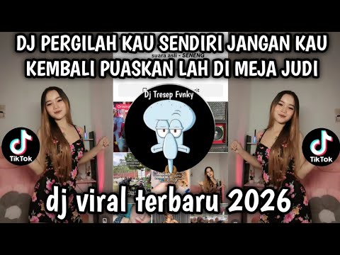 DJ PERGILAH KAU SENDIRI JANGAN KAU KEMBALI PUASKAN LAH DI MEJA JUDI DJ AKU TAK BUTUH CINTA SOUN TREN