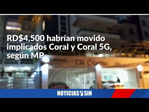 RD$4,500 habrían movido implicados en Coral y Coral 5G, según MP
