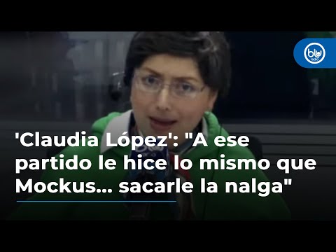 'Claudia López': A ese partido le hice lo mismo que Mockus... sacarle la nalga