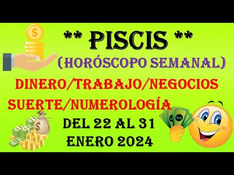 PISCIS…TU HOROSCOPO SEMANAL del (DINERO/TRABAJO(NEGOCIOS/SUERTE/NUMEROLOGÍA) 22 AL 31 ENERO 2024