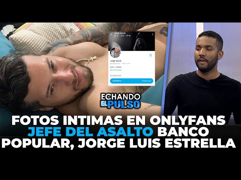 Fotos íntimas en OnlyFans jefe del asalto Banco Popular, Jorge Luis Estrella | Echando El Pulso