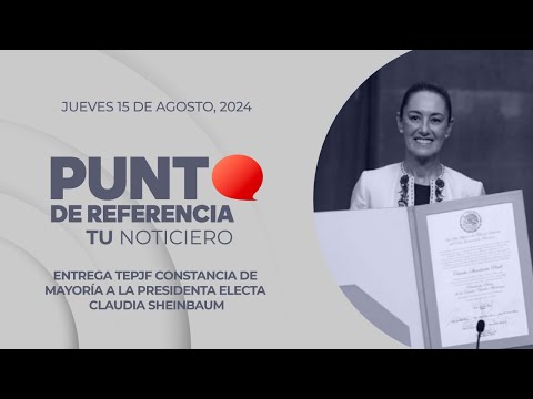 Punto de Referencia: Entrega TEPJF constancia de mayoría a la Presidenta electa Claudia Sheinbaum