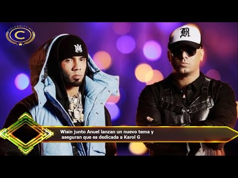 Wisin junto Anuel lanzan un nuevo tema y  aseguran que es dedicada a Karol G