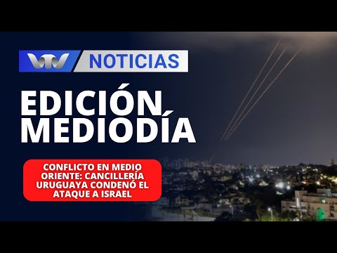 Edición Mediodía 15/04 |Conflicto en Medio Oriente: cancillería uruguaya condenó el ataque a Israel