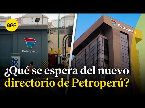 Petroperú: ¿Qué desencadenará el cambio de su directorio?