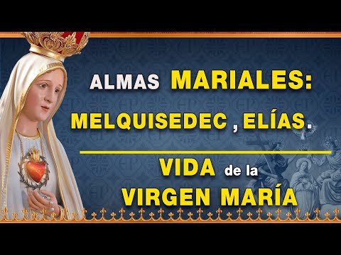Almas Mariales: Melquisedec y Elías - Vida de la Virgen María