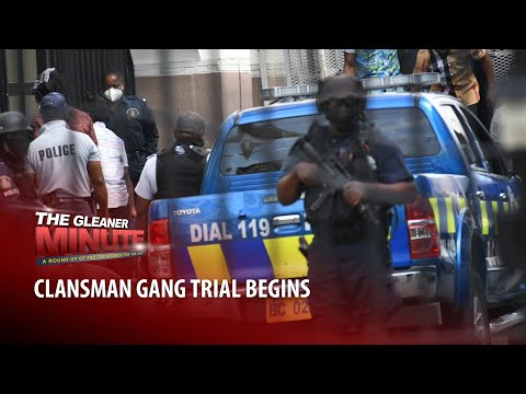 THE GLEANER MINUTE: Clansman Gang trial begins | Cops on high alert | Full vaccination to enter US
