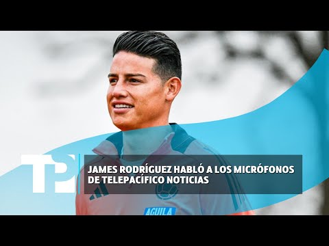 James Rodríguez habló a los micrófonos de Telepacífico Noticias |24.03.2024| TP Noticias
