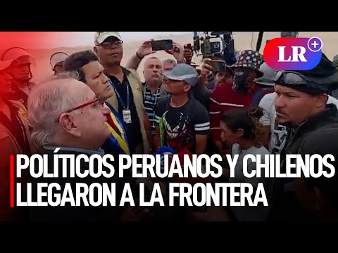 Políticos peruanos y chilenos llegaron a la frontera Perú-Chile para hablar con  extranjeros | #LR