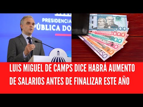LUIS MIGUEL DE CAMPS DICE HABRÁ AUMENTO DE SALARIOS ANTES DE FINALIZAR ESTE AÑO
