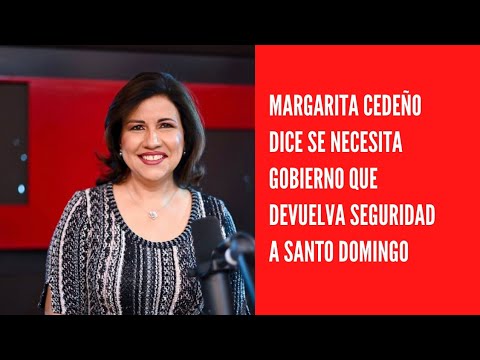 Margarita Cedeño dice se necesita gobierno que devuelva seguridad a Santo Domingo