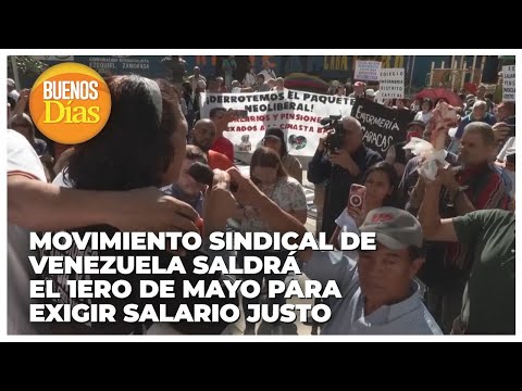 Movimiento sindical de Venezuela saldrá el 1ero. de Mayo para exigir salario justo - Pablo Zambrano