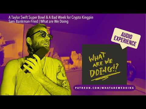 A Taylor Swift Super Bowl & A Bad Week for Crypto Kingpin Sam Bankman-Fried | What are We Doing