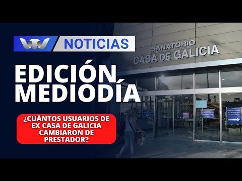 Edición Mediodía 06/03 | ¿Cuántos usuarios de ex Casa de Galicia cambiaron de prestador?