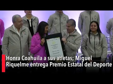 Honra Coahuila a sus atletas; Miguel Riquelme entrega Premio Estatal del Deporte