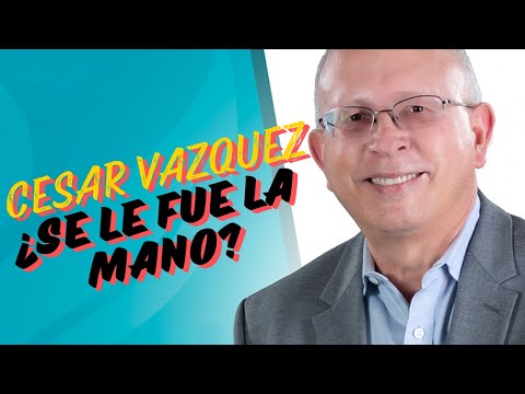 CESAR VAZQUEZ ¿SE LE FUE LA MANO?