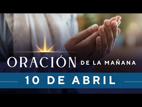 Oración De La Mañana De Hoy, Lunes 10 De Abril De 2023 - Cosmovision