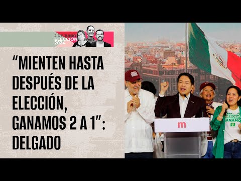 “Mienten hasta después de la elección, ganamos 2 a 1”: Delgado