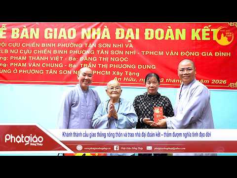 ▶️ Khánh thành cầu giao thông nông thôn và trao nhà đại đoàn kết – thắm đượm nghĩa tình đạo đời