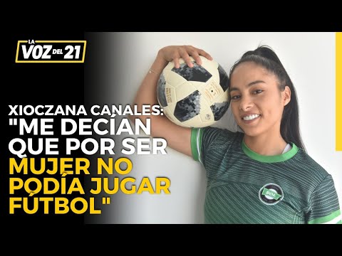 Xioczana Canales, futbolista: Me decían que por ser mujer no podía jugar fútbol