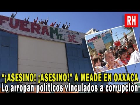 ))) Maestros gritan “¡asesino!” a Meade en Oaxaca (((