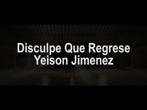 Disculpe Que Regrese (Letra) - Yeison Jimenez