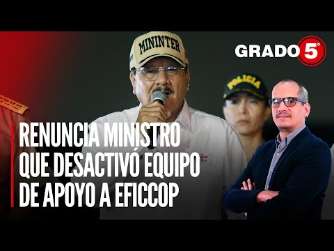 Renuncia ministro que desactivó equipo de apoyo a Eficcop | Grado 5 con David Gómez Fernandini