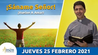 Padre Carlos Yepes Reflexión Jueves 25 febrero 2021. Sáname Señor : Vuelve A Amar