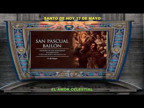 SANTO DE HOY 17 DE MAYO SAN PASCUAL BAILÓN