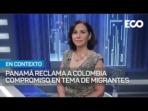 Panamá reclama a Colombia compromiso en tema de migrantes|#En Contexto