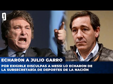 Por exigirle disculpas a Messi echaron a Julio Garro de la Subsecretaría de Deportes de la Nación