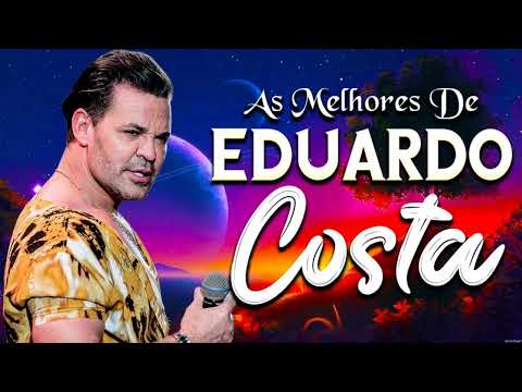 EDUARDO COSTA GRANDES SUCESSOS   EDUARDO COSTA 2023   AS MELHORES MÚSICAS DE EDUARDO COSTA