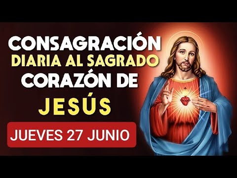 ?? CONSAGRACIÓN DEL DÍA AL SAGRADO CORAZÓN DE JESÚS.  JUEVES 27 DE JUNIO 2024. ??