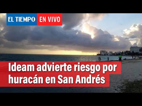 Alerta huracán en San Andrés: IDEAM advierte los peligros | El Tiempo