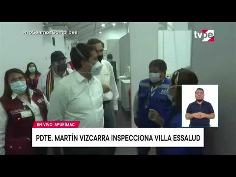 Presidente Vizcarra supervisa el centro hospitalario temporal, Villa EsSalud Apurímac