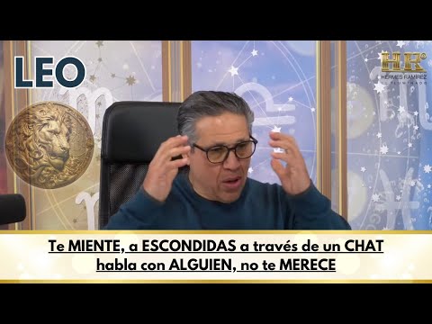 LEO; Te MIENTE, a ESCONDIDAS a través de un CHAT habla con ALGUIEN, no te MERECE